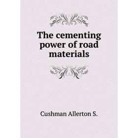 

Книга The cementing power of road materials. Cushman Allerton S.