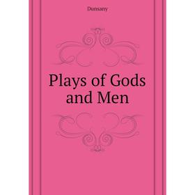 

Книга Plays of Gods and Men. Dunsany