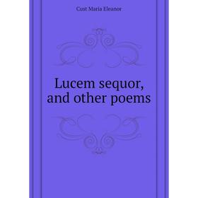 

Книга Lucem sequor, and other poems