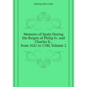 

Книга Memoirs of Spain During the Reigns of Philip Iv and Charles Ii, from 1621 to 1700, Volume 2