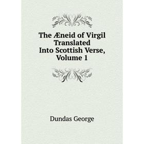 

Книга The Æneid of Virgil Translated Into Scottish Verse, Volume 1. Dundas George