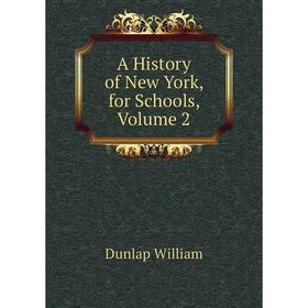 

Книга A history of New York, for Schools, Volume 2. Dunlap William