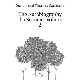 

Книга The Autobiography of a Seaman, Volume 2. Dundonald Thomas Cochrane