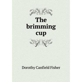 

Книга The brimming cup. Fisher Dorothy Canfield