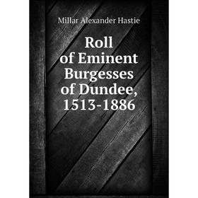 

Книга Roll of Eminent Burgesses of Dundee, 1513-1886. Millar Alexander Hastie