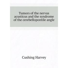 

Книга Tumors of the nervus acusticus and the syndrome of the cerebellopontile angle. Cushing Harvey