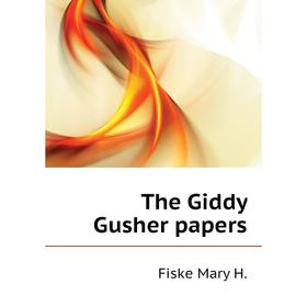 

Книга The Giddy Gusher papers. Fiske Mary H.