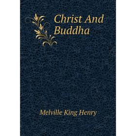 

Книга Christ and Buddha. Melville King Henry