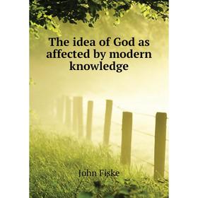 

Книга The idea of God as affected by modern knowledge. John Fiske