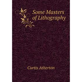

Книга Some Masters of Lithography. Curtis Atherton