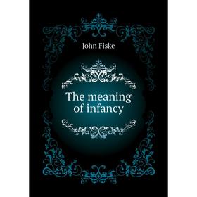 

Книга The meaning of infancy. John Fiske