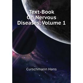 

Книга Text-Book On Nervous Diseases, Volume 1. Curschmann Hans