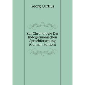 

Книга Zur Chronologie Der Indogermanischen Sprachforschung (German Edition). Georg Curtius