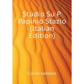 

Книга Studio Su P. Papinio Stazio (Italian Edition). Curcio Gaetano