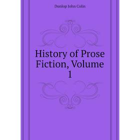

Книга History of Prose Fiction, Volume 1. Dunlop John Colin