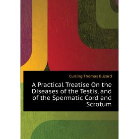 

Книга A Practical Treatise On the Diseases of the Testis, and of the Spermatic Cord and Scrotum. Curling Thomas Blizard