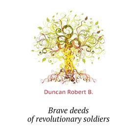 

Книга Brave deeds of revolutionary soldiers. Duncan Robert B.