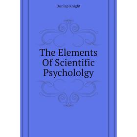 

Книга The Elements of Scientific Psychololgy. Dunlap Knight