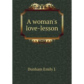 

Книга A woman's love-lesson. Dunham Emily J.