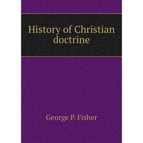 

Книга History of Christian doctrine. George P. Fisher