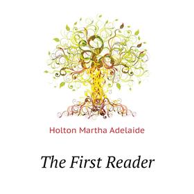 

Книга The First Reader. Holton Martha Adelaide