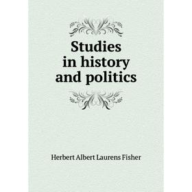 

Книга Studies in history and politics. H. A. Fisher