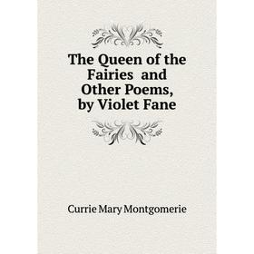 

Книга The Queen of the Fairies and Other Poems, by Violet Fane. Currie Mary Montgomerie