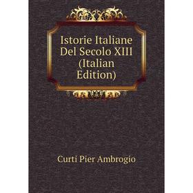 

Книга Istorie Italiane Del Secolo XIII (Italian Edition). Curti Pier Ambrogio