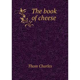

Книга The book of cheese. Thom Charles