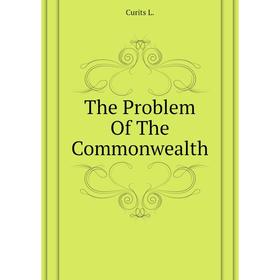 

Книга The Problem of The Commonwealth. Curits L.