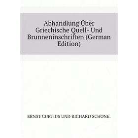 

Книга Abhandlung Über Griechische Quell- Und Brunneninschriften (German Edition). Curtius Ernst