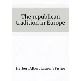 

Книга The republican tradition in Europe. H. A. Fisher