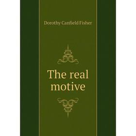 

Книга The real motive. Fisher Dorothy Canfield