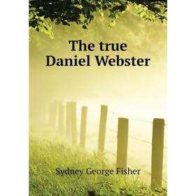 

Книга The true Daniel Webster. Sydney George Fisher