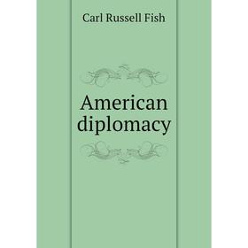 

Книга American diplomacy. Carl Russell Fish