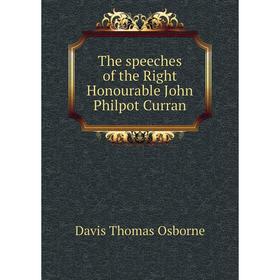 

Книга The speeches of the Right Honourable John Philpot Curran. Davis Thomas Osborne