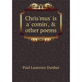 

Книга Chris'mus' is a' comin', & other poems. Dunbar Paul Laurence