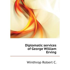 

Книга Diplomatic services of George William Erving. Winthrop Robert C.
