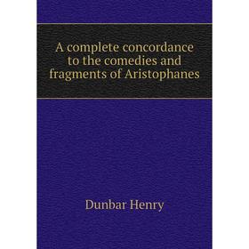 

Книга A complete concordance to the comedies and fragments of Aristophanes. Dunbar Henry