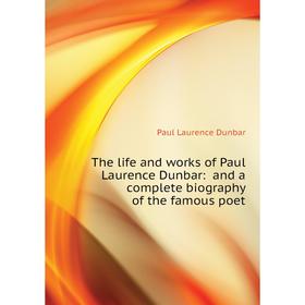 

Книга The life and works of Paul Laurence Dunbar: and a complete biography of the famous poet. Dunbar Paul Laurence