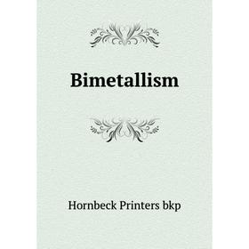 

Книга Bimetallism. Hornbeck Printers bkp