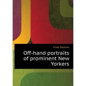 

Книга Off-hand portraits of prominent New York ers