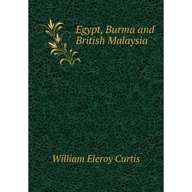 

Книга Egypt, Burma and British Malaysia. William Eleroy Curtis