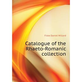 

Книга Catalogue of the Rhaeto-Romanic collection. Fiske Daniel Willard