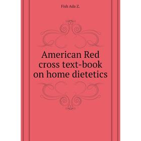 

Книга American Red cross text-book on home dietetics. Fish Ada Z.