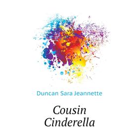 

Книга Cousin Cinderella. Duncan Sara Jeannette