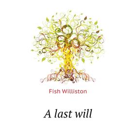 

Книга A last will. Fish Williston