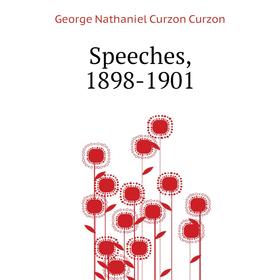 

Книга Speeches, 1898-1901. George Nathaniel Curzon