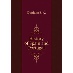 

Книга History of Spain and Portugal. Dunham S. A.