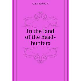 

Книга In the land of the head-hunters. Curtis Edward S.